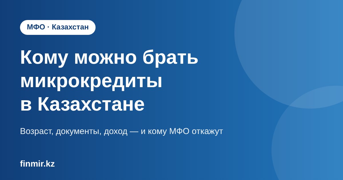 Кому можно брать микрокредиты в Казахстане: требования МФО и кому займ не дадут